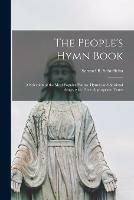 The People's Hymn Book: a Selection of the Most Popular Psalms, Hymns and Spiritual Songs, With Their Appropriate Tunes