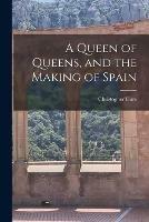 A Queen of Queens, and the Making of Spain - Christopher Hare - cover