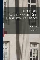 UEber Die Psychologie Der Dementia Praecox: Ein Versuch