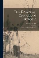 The Dawn of Canadian History: a Chronicle of Aboriginal Canada - Stephen 1869-1944 Leacock - cover