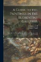 A Guide to the Paintings in the Florentine Galleries: the Uffizi, the Pitti, the Accademia; a Critical Catalogue, With Quotations From Vasari - Maud Cruttwell,Giorgio 1511-1574 Vasari - cover