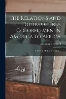 The Relations and Duties of Free Colored Men in America to Africa: a Letter to Charles B. Dunbar ...