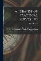 A Treatise of Practical Surveying: Which is Demonstrated From Its First Principles; Wherein Every Thing That is Useful and Curious in That Art, is Fully Considered and Explained ...