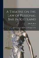 A Treatise on the Law of Personal Bar in Scotland: Collated With the English Law of Estoppel in Pais