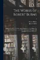 The Works of Robert Burns; With an Account of His Life, and a Criticism on His Writings. To Which Are Prefixed, Some Observation on the Character and Condition of Scottish Peasantry; 3