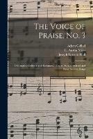 The Voice of Praise, No. 3 [microform]: a Complete Collection of Scriptural, Gospel, Sunday School and Praise Service Songs