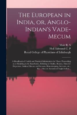 The European in India, or, Anglo-Indian's Vade-mecum: a Handbook of Useful and Practical Information for Those Proceeding to or Residing in the East Indies, Relating to Outfits, Routes, Time for Departure, Indian Climate and Seasons, Housekeeping, ... - cover