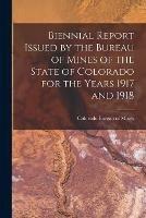 Biennial Report Issued by the Bureau of Mines of the State of Colorado for the Years 1917 and 1918