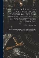 Charles Millar & Son, Utica N.Y., U.S.A.: er Works, Plum... Wrought Iron Pipe, Cast Iron Pipe, Lead Pipe, Block Tin Pipe, Akron Vitrified Sewer Pipe; Valves Fittings and Supplies of Every Description for Water Works, Plumbers, Steam and Gas Fitters