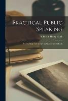 Practical Public Speaking: a Text-book for Colleges and Secondary Schools - Solomon Henry Clark - cover