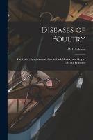 Diseases of Poultry; the Cause, Symptoms and Care of Each Disease, and Simple, Effective Remedies