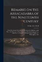 Remarks on the Abracadabra of the Nineteenth Century: or on Dr. Samuel Hahnemann's Homeopathic Medicine, With Particular Reference to Dr. Constantine Hering's Concise View of the Rise and Progress of Homoeopathic Medicine, Philadelphia, 1833