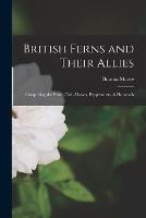 British Ferns and Their Allies: Comprising the Ferns, Club-mosses, Pepperworts, & Horsetails