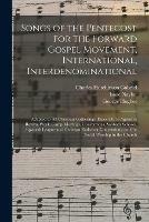 Songs of the Pentecost for the Forward Gospel Movement, International, Interdenominational: Adapted to All Christian Gatherings, Especially to Agressive Revival Work, Camp Meetings, Conventions, Sabbath Schools, Epworth League and Christian Endeavor...