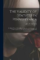 The Validity of Statutes in Pennsylvania: I. Titles of Acts of Assembly. II. Enactments by Reference to Former Legislation. III. Local and Special Legislation