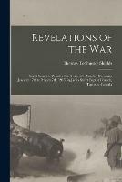 Revelations of the War: Eight Sermons Preached on Successive Sunday Evenings, January 17th to March 7th, 1915, in Jarvis Street Baptist Church, Toronto, Canada