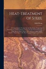 Heat-Treatment of Steel: A Comprehensive Treatise On the Hardening, Tempering, Annealing and Casehardening of Various Kinds of Steel, Including High-Speed, High-Carbon, Alloy and Low-Carbon Steels, Together With Chapters On Heat-Treating Furnaces and On H