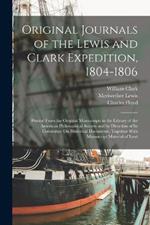 Original Journals of the Lewis and Clark Expedition, 1804-1806: Printed From the Original Manuscripts in the Library of the American Philosophical Society and by Direction of Its Committee On Historical Documents, Together With Manuscript Material of Lewi