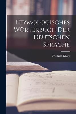 Etymologisches Woerterbuch Der Deutschen Sprache - Friedrich Kluge - cover