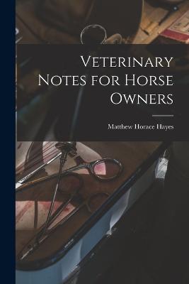 Veterinary Notes for Horse Owners - Matthew Horace Hayes - cover