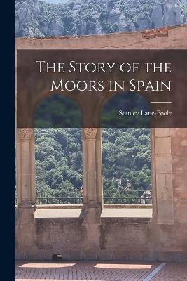 The Story of the Moors in Spain - Stanley Lane-Poole - cover