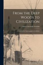 From the Deep Woods to Civilization: Chapters in the Autobiography of an Indian