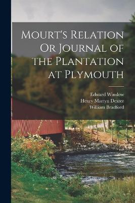 Mourt's Relation Or Journal of the Plantation at Plymouth - Henry Martyn Dexter,William Bradford,Edward Winslow - cover