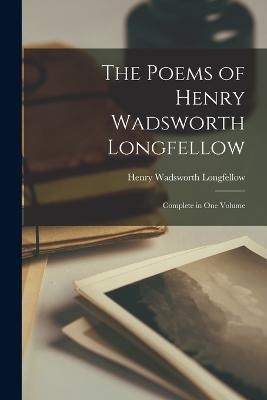 The Poems of Henry Wadsworth Longfellow: Complete in One Volume - Henry Wadsworth Longfellow - cover