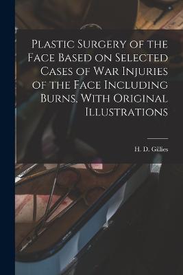 Plastic Surgery of the Face Based on Selected Cases of war Injuries of the Face Including Burns, With Original Illustrations - H D 1882-1960 Gillies - cover