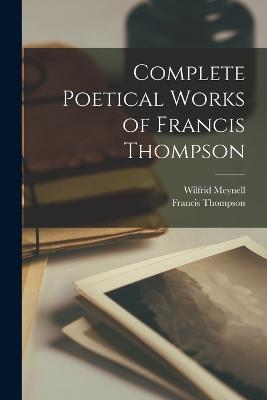 Complete Poetical Works of Francis Thompson - Francis Thompson,Wilfrid Meynell - cover