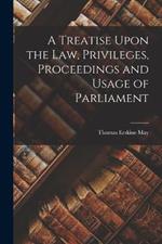 A Treatise Upon the Law, Privileges, Proceedings and Usage of Parliament