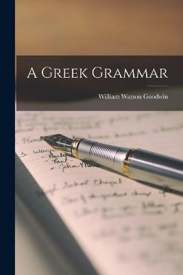 A Greek Grammar - William Watson Goodwin - cover