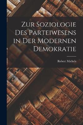 Zur Soziologie Des Parteiwesens in Der Modernen Demokratie - Robert Michels - cover