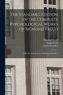 The Standard Edition of the Complete Psychological Works of Sigmund Freud: (1900) the Interpretation of Dreams (First Part) - James Strachey,Sigmund Freud,Anna Freud - cover