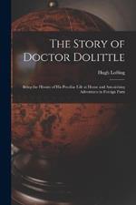 The Story of Doctor Dolittle: Being the History of His Peculiar Life at Home and Astonishing Adventures in Foreign Parts