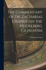 The Commentary of Dr. Zacharias Ursinus on the Heidelberg Catechism