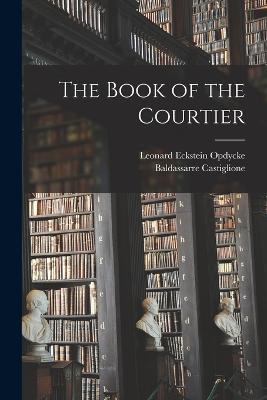 The Book of the Courtier - Baldassarre Castiglione,Leonard Eckstein Opdycke - cover