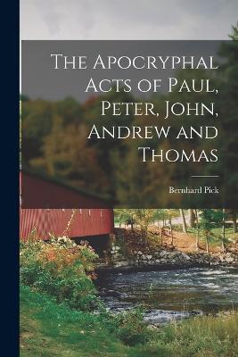The Apocryphal Acts of Paul, Peter, John, Andrew and Thomas - Bernhard Pick - cover