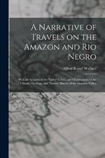 A Narrative of Travels on the Amazon and Rio Negro: With an Account of the Native Tribes, and Observations of the Climate, Geology, and Natural History of the Amazon Valley