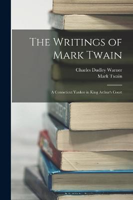 The Writings of Mark Twain: A Conneticut Yankee in King Arthur's Court - Charles Dudley Warner,Mark Twain - cover