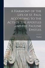 A Harmony of the Life of St. Paul According to the Acts of the Apostles and the Pauline Epistles