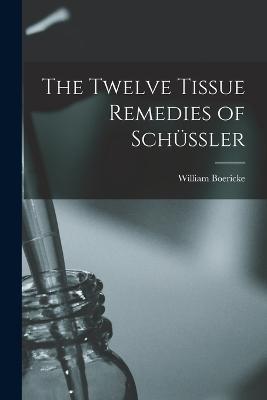 The Twelve Tissue Remedies of Schussler - William Boericke - cover