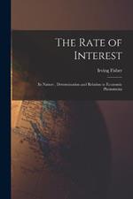 The Rate of Interest; its Nature, Determination and Relation to Economic Phenomena