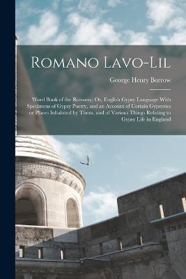 Romano Lavo-Lil: Word Book of the Romany; Or, English Gypsy Language With Specimens of Gypsy Poetry, and an Account of Certain Gypsyries or Places Inhabited by Them, and of Various Things Relating to Gypsy Life in England - George Henry Borrow - cover