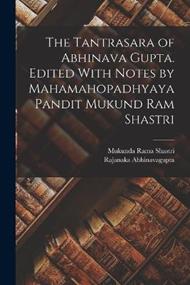 The Tantrasara of Abhinava Gupta. Edited With Notes by Mahamahopadhyaya Pandit Mukund Ram Shastri