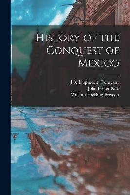 History of the Conquest of Mexico - William Hickling Prescott,John Foster Kirk - cover