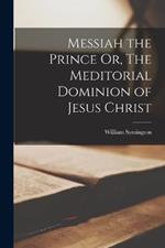 Messiah the Prince Or, The Meditorial Dominion of Jesus Christ