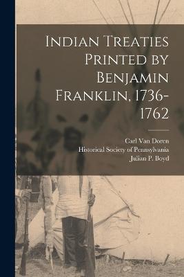 Indian Treaties Printed by Benjamin Franklin, 1736-1762 - Carl Van Doren,Julian P Boyd - cover