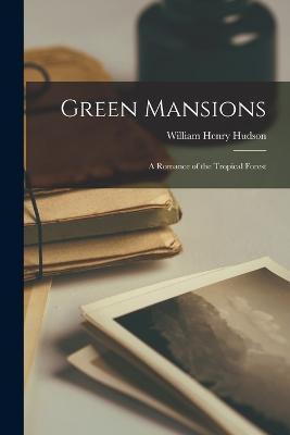 Green Mansions: A Romance of the Tropical Forest - William Henry Hudson - cover