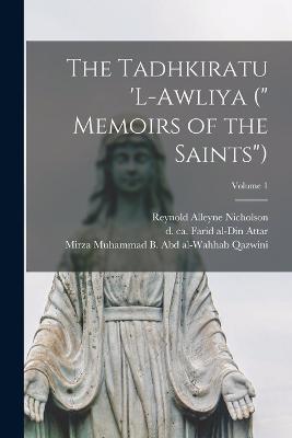 The Tadhkiratu 'l-awliya (" Memoirs of the Saints"); Volume 1 - Farid Al-Din Attar,Reynold Alleyne Nicholson,Mirza Muhammad B Abd Al-Wah Qazwini - cover